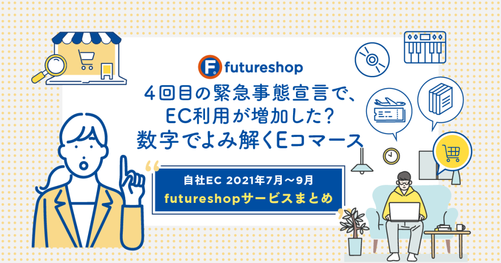 ４回目の緊急事態宣言で、EC利用が増加した？数字でよみ解くEコマース［自社EC 2021年7月〜9月　futureshopサービスまとめ］