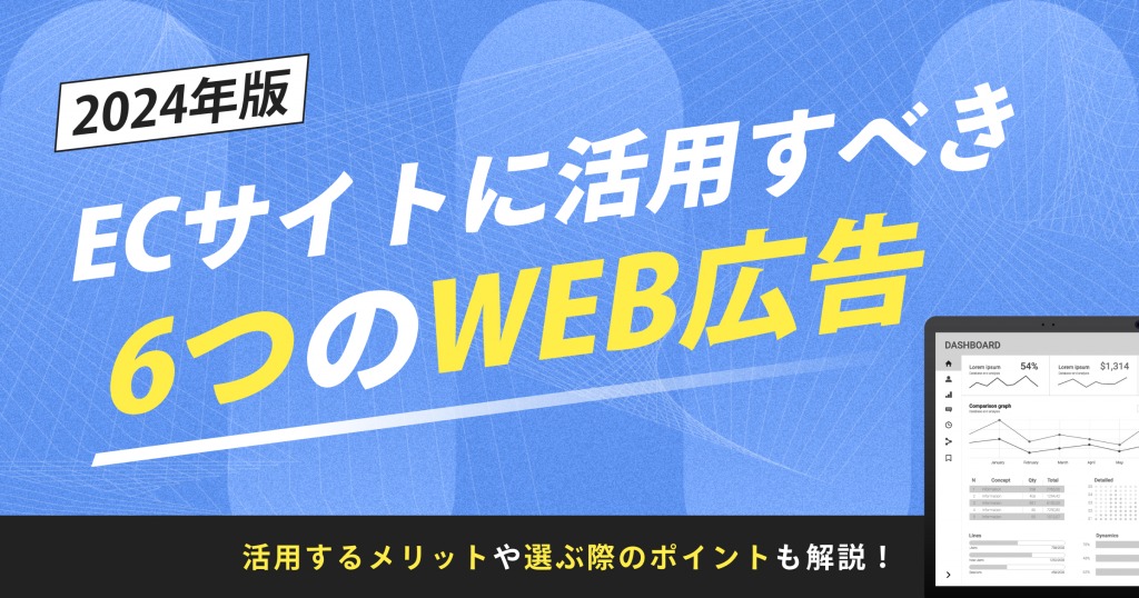 【2024年最新】ECサイトに活用すべき6つのWEB広告｜活用するメリットや選ぶ際のポイントも解説！
