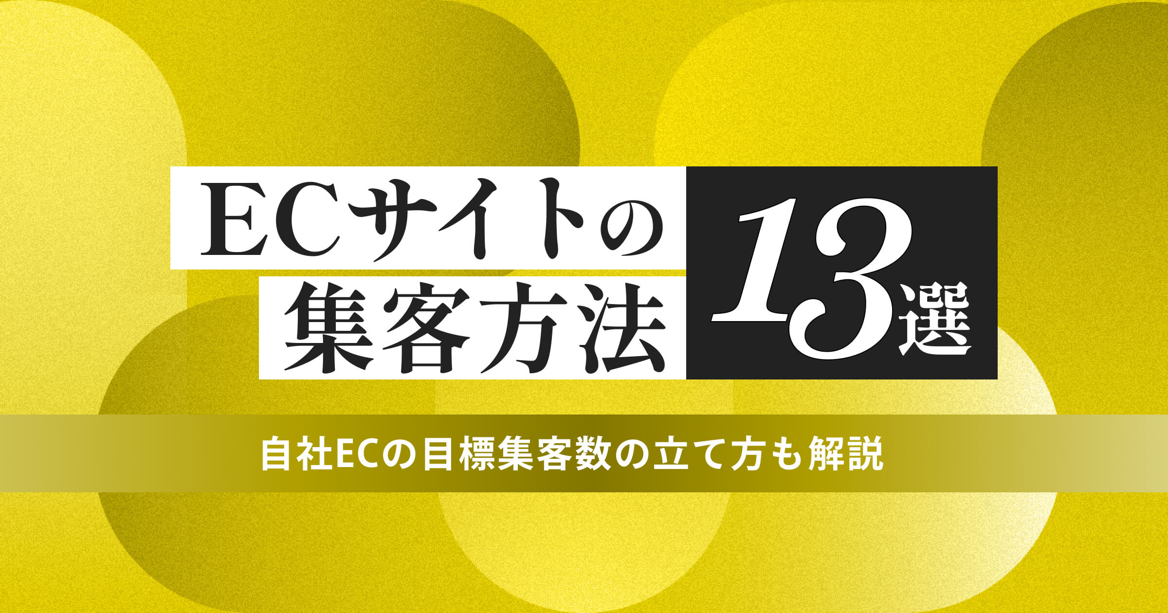 ECサイトの集客方法13選！自社ECの目標集客数の立て方も解説