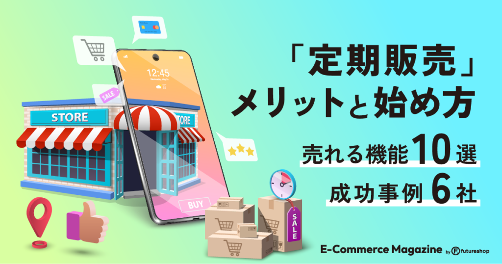 定期販売、始めないともったいない。売れる機能10選と成功事例6社