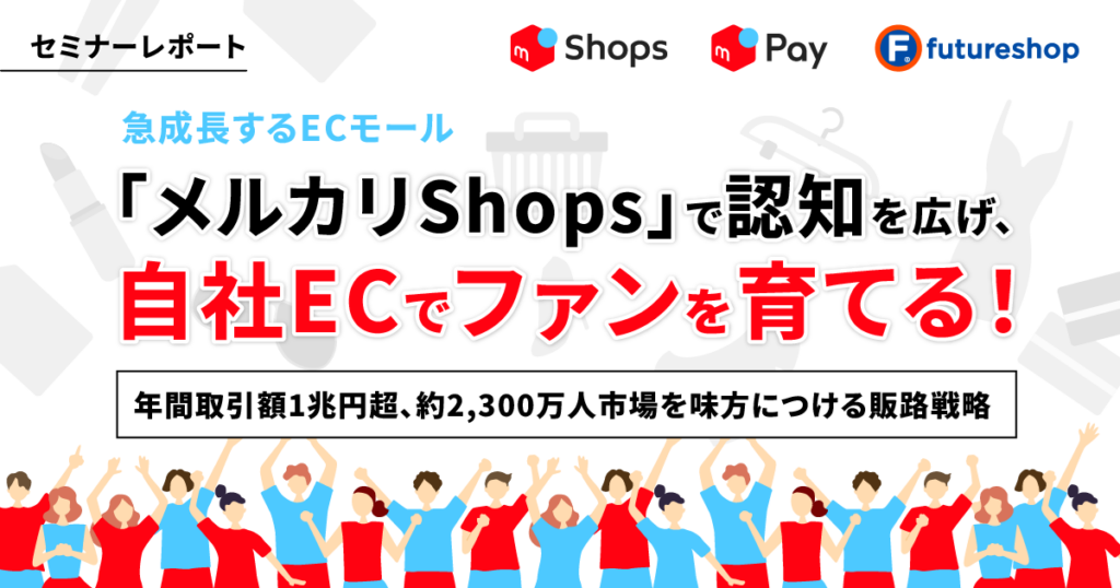 メルカリShops × 自社ECで売上アップ!販路拡大とファンづくりの実践法【セミナーレポート】